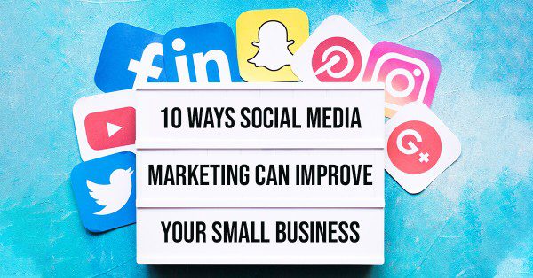 10 Ways Social Media Marketing Can Improve Your Small Business